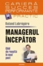 Managerul incepator. Ghid de reusita in noul post