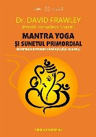Mantra yoga şi sunetul primordial : secretele mantrelor-sămânţă (bījā mantra)