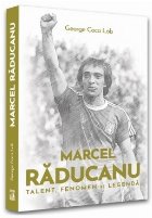 Marcel Răducanu : talent, fenomen şi legendă