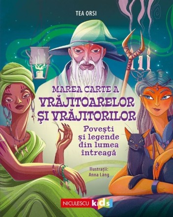 Marea carte a vrăjitoarelor şi vrăjitorilor : poveşti şi legende din lumea întreagă