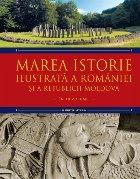 Marea istorie ilustrata a Romaniei si a Republicii Moldova. Volumul 1