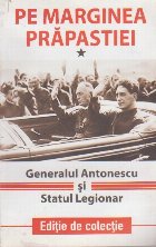 Pe Marginea Prapastiei. Generalul Antonescu si Statul Legionar, Volumul I