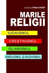 Marile religii. Iudaismul, crestinismul, islamismul, hinduismul si budhismul