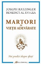 Martori ai vieţii adevărate : noi predici despre sfinţi