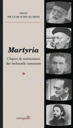 Martyria : chipuri de mărturisitori din închisorile comuniste