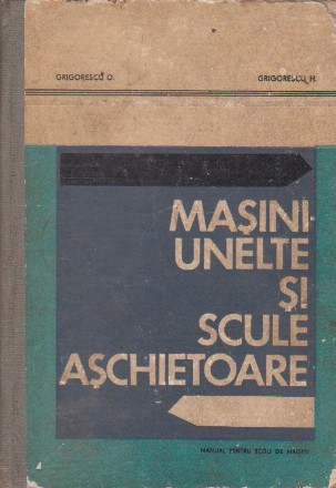 Masini Unelte si Scule Aschietoare - Manual pentru scoli de maistri