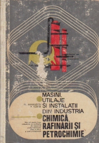 Masini, utilaje si instalatii din industria chimica, rafinarii si petrochimice - Manual pentru licee industriale clasa a XII-a