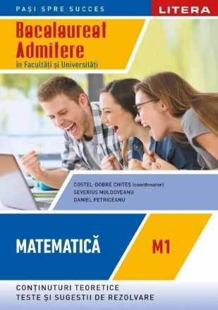 Matematică M1 : conţinuturi teoretice, teste şi sugestii de rezolvare,bacalaureat, admitere în Facultăţi şi Universităţi