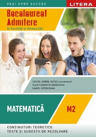 Matematică M2 : conţinuturi teoretice, teste şi sugestii de rezolvare,bacalaureat, admitere în facultăţi şi universităţi