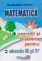 Matematică : exerciţii şi probleme pentru clasele III şi IV