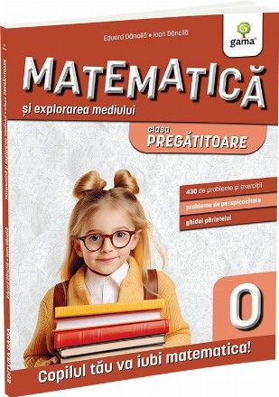 Matematică şi explorarea mediului : clasa pregătitoare,480 de probleme şi exerciţii, probleme de perspicacitate, ghidul părintelui