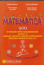 Matematica. 900 de probleme pentru micii matematicieni clasele I-IV . Olimpiade, concursuri judetene si interj