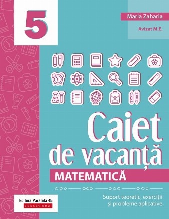 Matematica. Caiet de vacanta. Suport teoretic, exercitii si probleme aplicative. Clasa a V-a