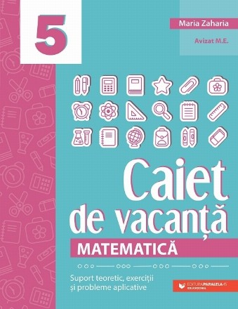 Matematica. Caiet de vacanta. Suport teoretic, exercitii si probleme aplicative. Clasa a V-a