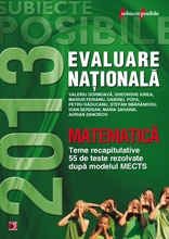 MATEMATICA. EVALUAREA NATIONALA 2013. TEME RECAPITULATIVE SI 55 DE TESTE REZOLVATE. CLASA A VIII-A