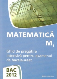 BAC 2012 - Matematica M1 - Ghid de pregatire intensiva pentru examenul de bacalaureat