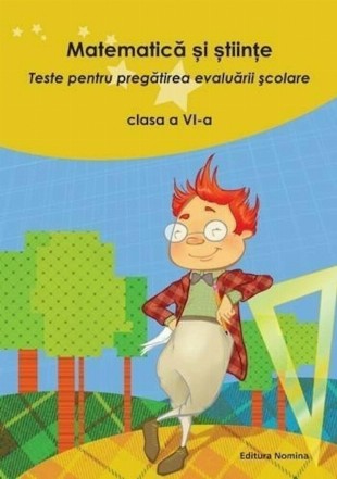 Matematica si stiinte - Teste pentru pregatirea evaluarii scolare clasa a VI-a