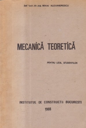 Mecanica Teoretica pentru uzul studentilor (Mihai Alexandrescu)