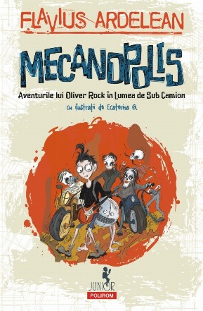 Mecanopolis. Aventurile lui Oliver Rock in Lumea de Sub Camion