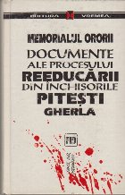 Memorialul Ororii - Documente ale Procesului Reeducarii din Inchisorile Pitesti Gherla