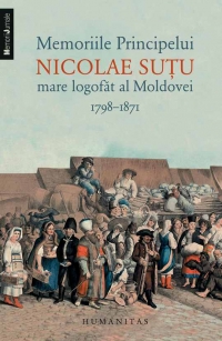 Memoriile Principelui Nicolae Sutu, mare logofat al Moldovei. 1789-1871