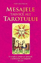 Mesajele tainice ale tarotului : o complexă interpretare spirituală a simbolurilor şi arhetipurilor din tar