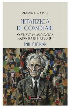 coperta Metafizica de consolare : o perspectivă axiologică asupra trăirii în opera lui Emil Cioran