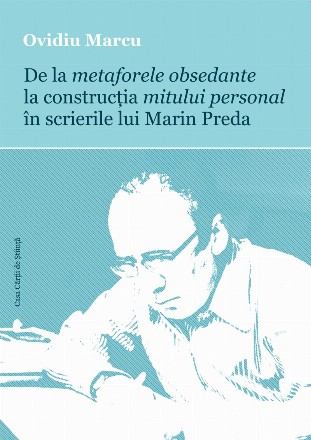 De la metaforele obsedante la construcţia mitului personal în scrierile lui Marin Preda
