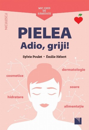 Mic ghid de sanatate: Pielea. Adio, griji!