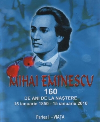 Mihai Eminescu - 160 de ani de la nastere : 15 ianuarie1850 - 15 ianuarie 2010. Partea I - VIATA