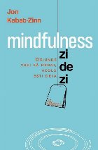 Mindfulness zi de zi : oriunde vrei să mergi, acolo eşti deja