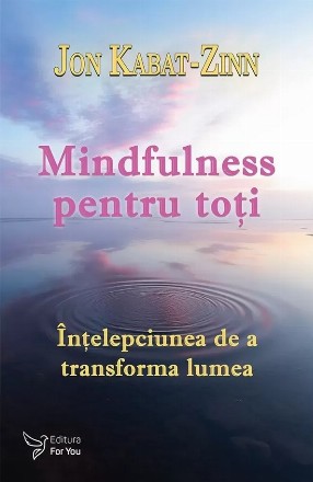 Mindfulness pentru toţi : înţelepciunea de a transforma lumea