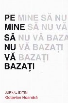 Pe mine să nu vă bazaţi : jurnal extim