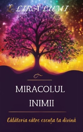 Miracolul inimii : călătoria către esenţa ta divină
