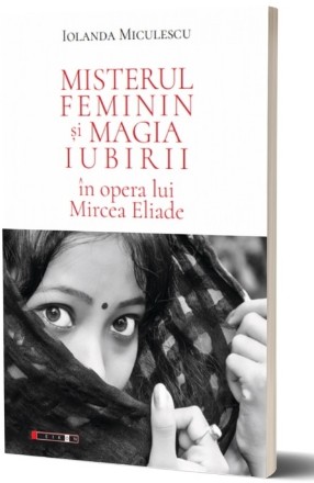 Misterul feminin şi magia iubirii în opera lui Mircea Eliade