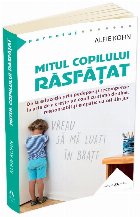 Mitul copilului rasfatat. De la educatia prin pedepse si recompense la arta de a creste un copil cu stima de s