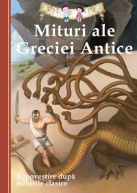 Mituri ale Greciei Antice. Repovestire dupa miturile clasice