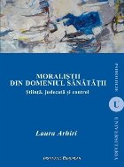 coperta Moraliştii din domeniul sănătăţii : ştiinţă, judecată şi control