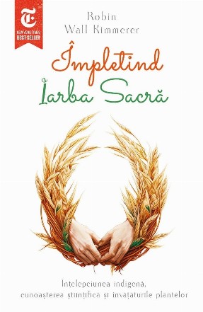Împletind iarba sacră : înţelepciunea indigenă, cunoaşterea ştiinţifică şi învăţăturile plantelor
