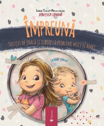 Împreună : soluţii de joacă şi iubire la probleme mici şi mari