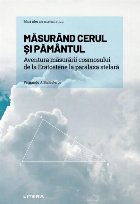 coperta Măsurând cerul şi pământul : aventura măsurării cosmosului, de la Eratostene la paralaxa stelară