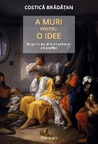 A muri pentru o idee : despre viaţa plină de primejdii a filosofilor