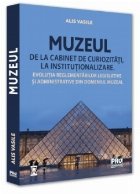 coperta Muzeul - de la cabinet de curiozităţi, la instituţionalizare : evoluţia reglementărilor legislative şi a
