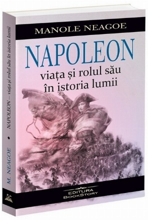 Napoleon : viaţa şi rolul său în istoria lumii