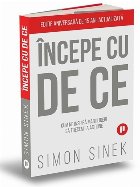 Începe cu de ce : cum ne inspiră marii lideri să trecem la fapte