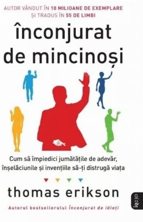 Înconjurat de mincinoşi : cum să împiedici jumătăţile de adevăr, înşelăciunile şi invenţiile să-ţi distrugă viaţa