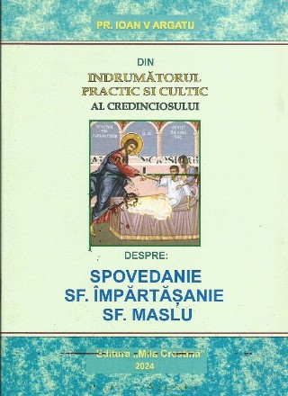 Îndrumătorul practic şi cultic al credinciosului : ce trebuie să ştim despre Sf. Taine, în concordanţă cu obiceiurile din popor?,(îndrumător practic-cultic, liturgic şi canonic pentru preoţi şi credincioşi)