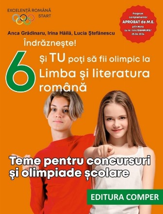 Îndrăzneşte! Şi tu poţi să fii olimpic la română! : teme pentru concursuri şi olimpiade şcolare,clasa a VI-a