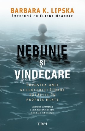 Nebunie si vindecare. Povestea unei neurocercetatoare ratacite in propria minte