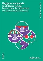 Neglijarea emoţională şi adultul în terapie : consecinţele permanente ale dezacordajului timpuriu